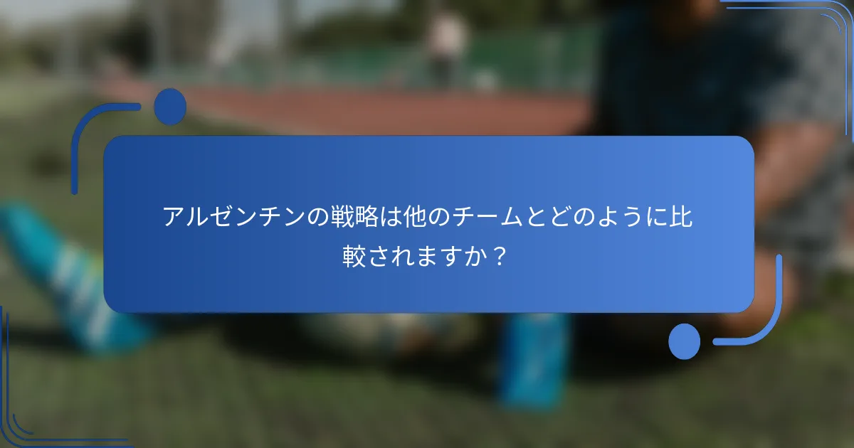 アルゼンチンの戦略は他のチームとどのように比較されますか？