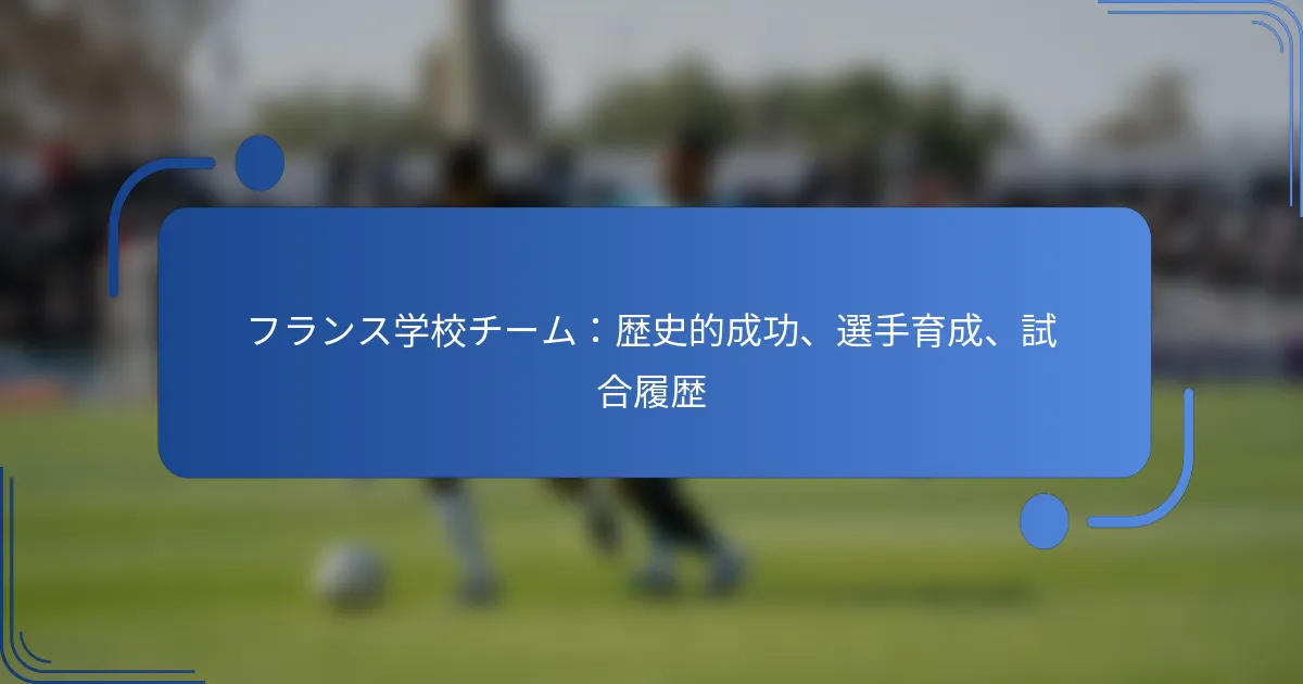 フランス学校チーム：歴史的成功、選手育成、試合履歴