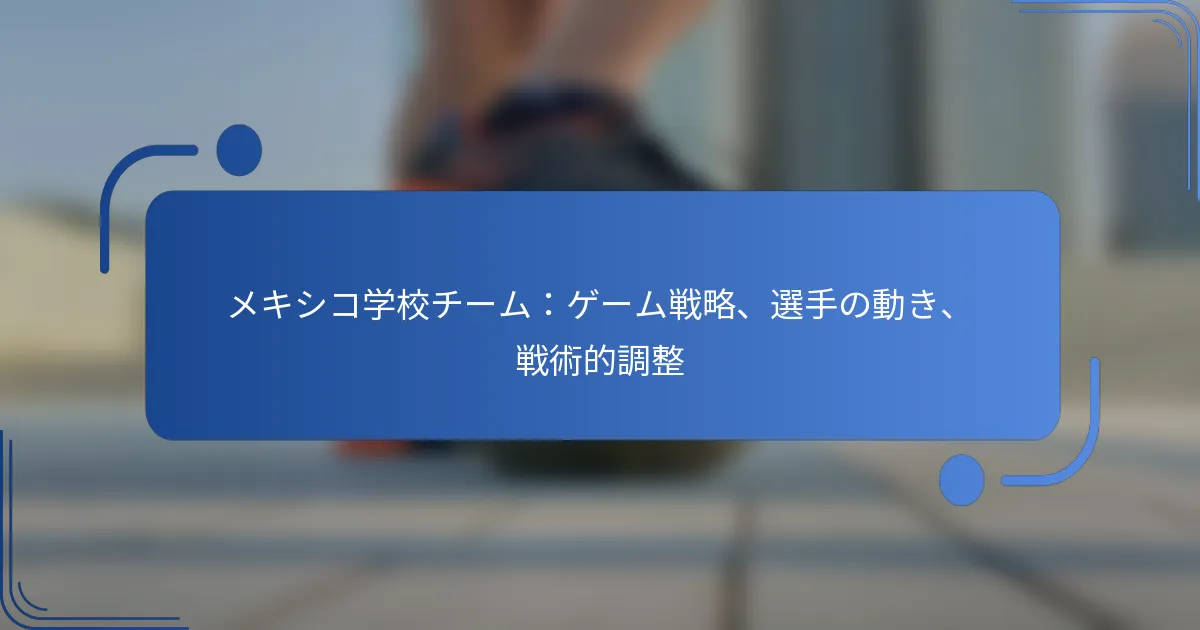 メキシコ学校チーム：ゲーム戦略、選手の動き、戦術的調整