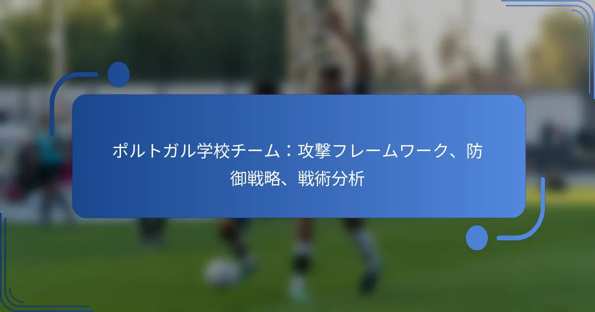 ポルトガル学校チーム：攻撃フレームワーク、防御戦略、戦術分析
