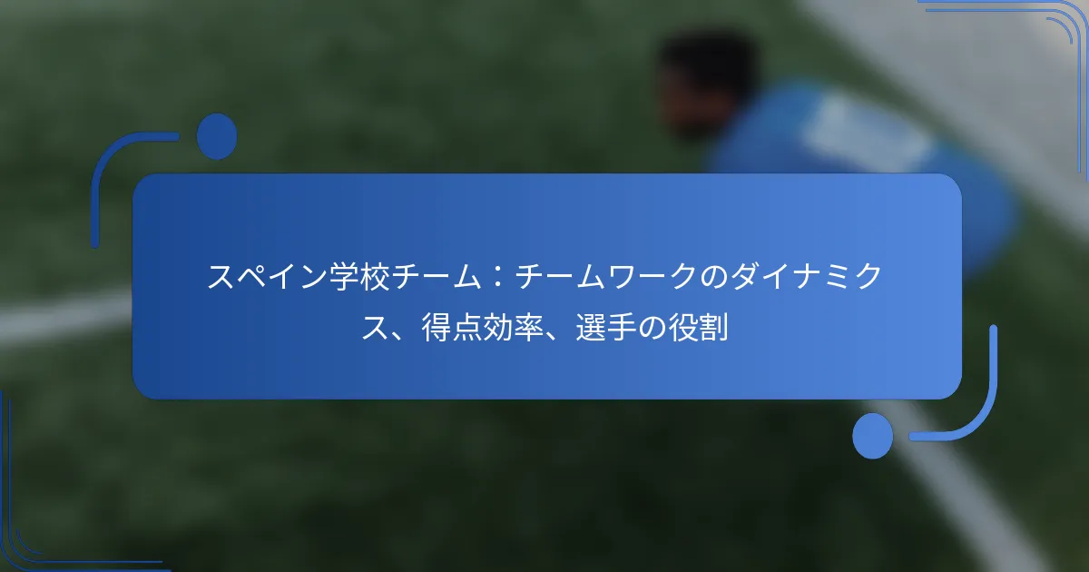 スペイン学校チーム：チームワークのダイナミクス、得点効率、選手の役割
