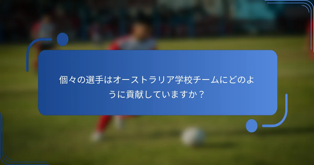 個々の選手はオーストラリア学校チームにどのように貢献していますか？