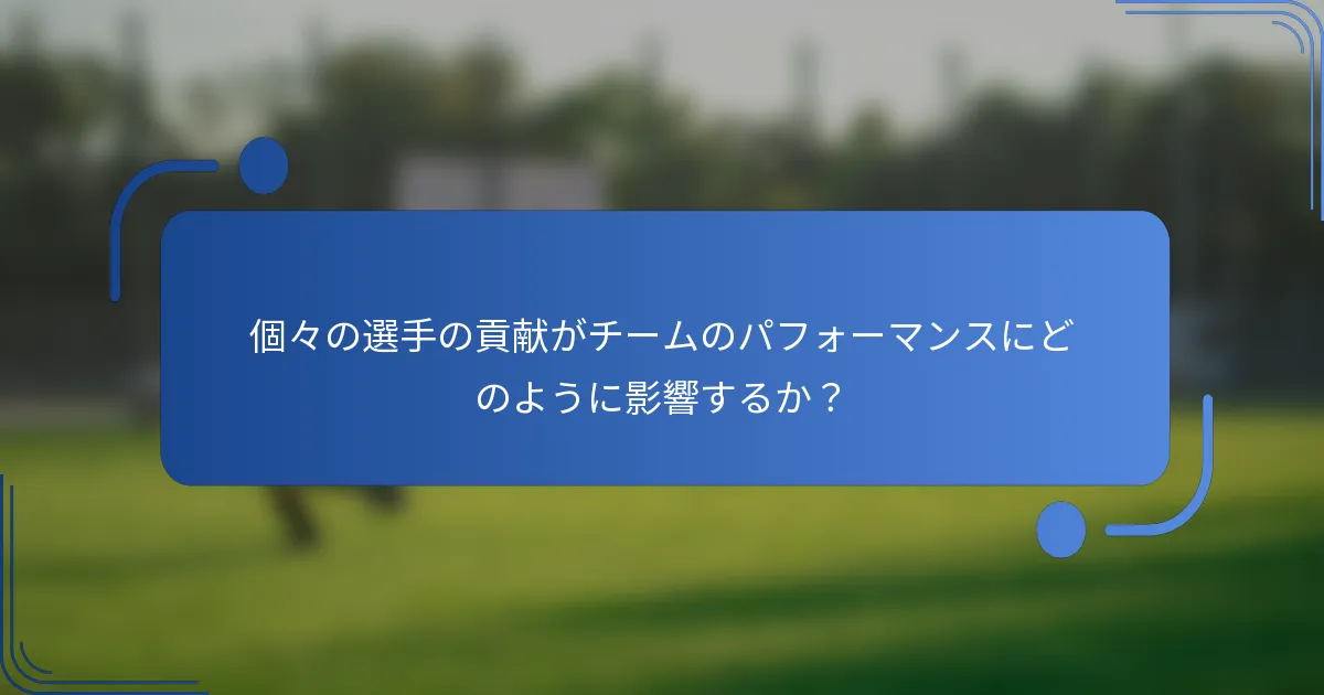 個々の選手の貢献がチームのパフォーマンスにどのように影響するか?