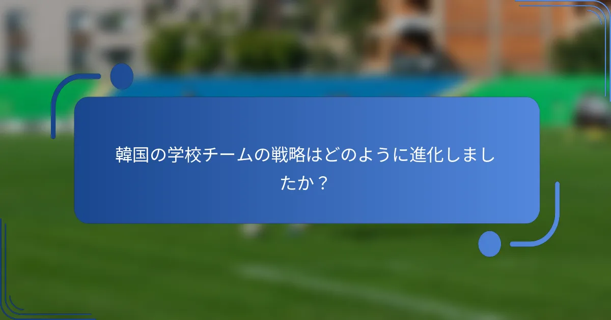 韓国の学校チームの戦略はどのように進化しましたか？