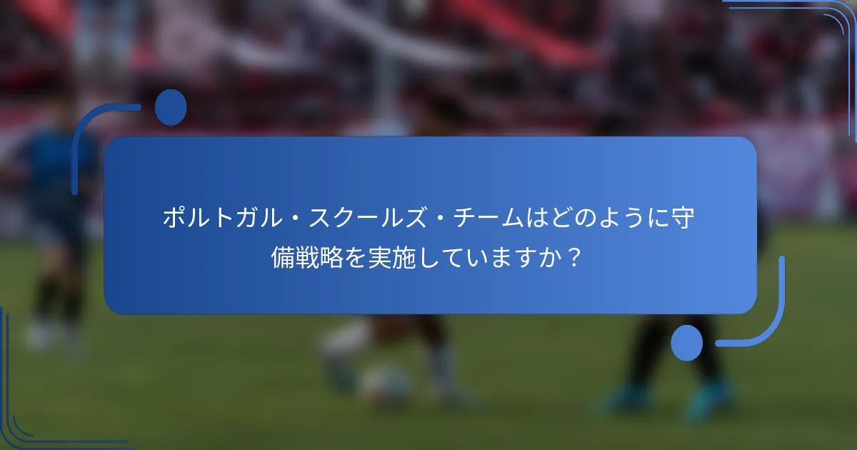ポルトガル・スクールズ・チームはどのように守備戦略を実施していますか？
