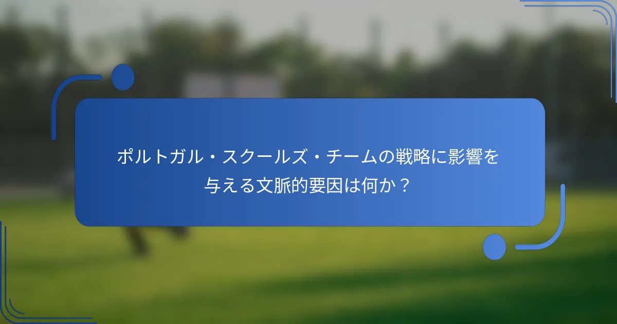 ポルトガル・スクールズ・チームの戦略に影響を与える文脈的要因は何か?