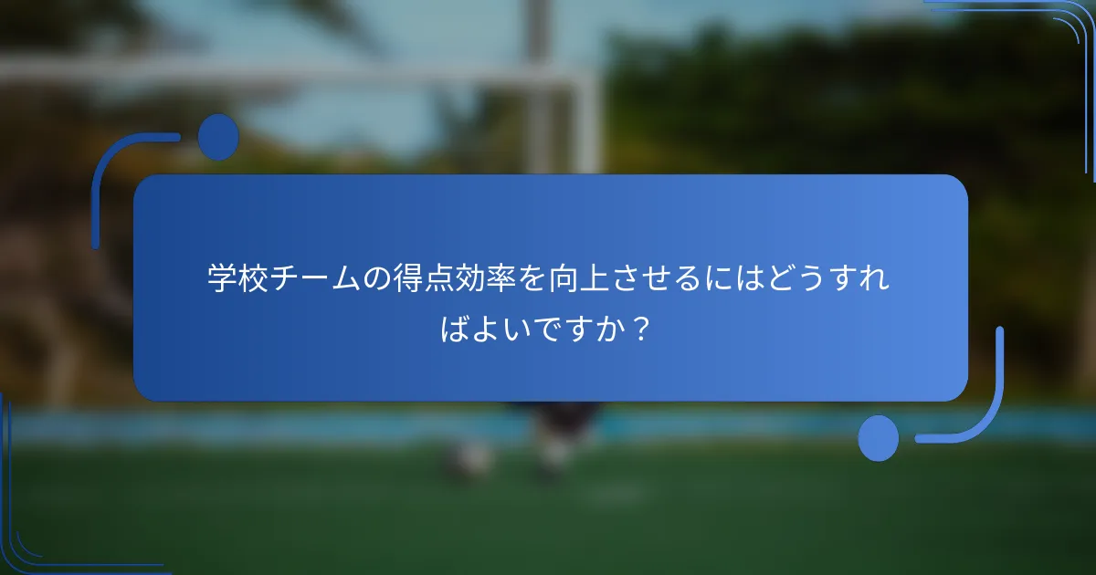 学校チームの得点効率を向上させるにはどうすればよいですか？